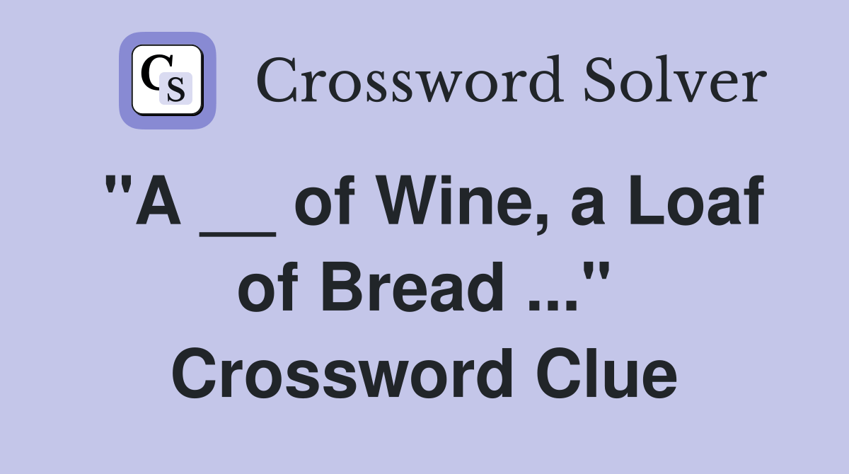 "A __ of Wine, a Loaf of Bread" Crossword Clue Answers